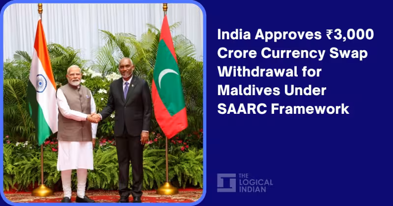 India Approves ₹3,000 Crore Currency Swap Withdrawal for Maldives Under SAARC Framework - The Logical Indian